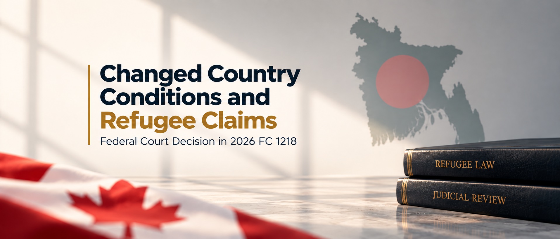 Changed country conditions and refugee claims in Canada, featuring the Canadian flag, a Bangladesh map, refugee law books, and Federal Court judicial review.
